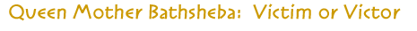 Queen Mother Bathsheba | Victim or Victor Queen Mother Bathsheba | Victim or Victor