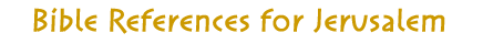 Bible References for Jerusalem Bible References for Jerusalem