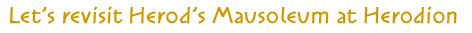 Let's revisit Herod's Mausoleum at Herodion Let's revisit Herod's Mausoleum at Herodion