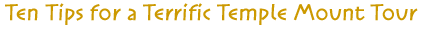Ten Tips for a Terrific Temple Mount Tour Ten Tips for a Terrific Temple Mount Tour