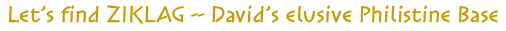 Let's find Ziklag | David's Elusive Philistine base Let's find Ziklag | David's Elusive Philistine base